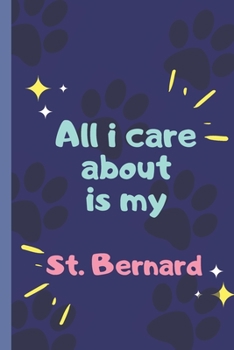 All I Care About  Is My St. Bernard - Notebook: signed Notebook/Journal Book to Write in, (6” x 9”), 120 Pages