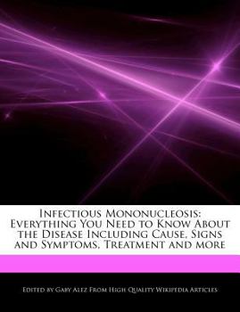 Paperback Infectious Mononucleosis: Everything You Need to Know about the Disease Including Cause, Signs and Symptoms, Treatment and More Book