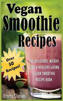 Paperback Vegan Smoothie Recipes: The Delicious, Weight Loss & Healthy Living Vegan Smoothie Recipe Book! Book