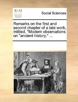 Paperback Remarks on the first and second chapter of a late work, intitled, Modern observations on ancient history. ... Book