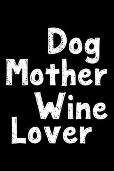 Paperback Dog mother wine lover: Notebook (Journal, Diary) for wine lovers and dog moms - 120 lined pages to write in Book