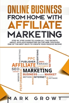 Paperback Online Business from Home with Affiliate Marketing: Step by step Guide to learn all the Secrets about Affiliate Marketing on the Web. Discover one of Book