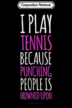 Composition Notebook: I Play Tennis Because Funny Tennis Player Gift  Journal/Notebook Blank Lined Ruled 6x9 100 Pages