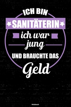 Ich bin Sanitäterin ich war jung und brauchte das Geld Notizbuch: Sanitäterin Journal DIN A5 liniert 120 Seiten Geschenk (German Edition)