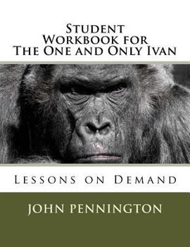 Student Workbook for the One and Only Ivan: Lessons on Demand