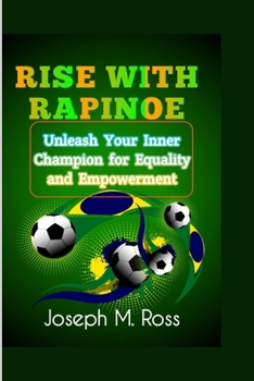 Paperback Rise with Rapinoe: Unleash Your Inner Champion for Equality and Empowerment Book