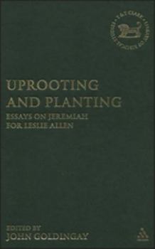 Uprooting And Planting: Essays on Jeremiah for Leslie Allen (Library of Hebrew Bible/Old Testament Studies)