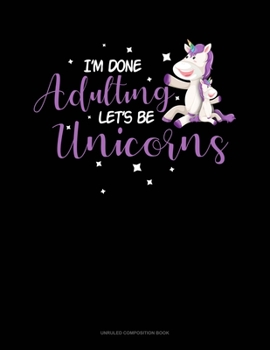 Paperback I'm Done Adulting Let's Be Unicorns: Unruled Composition Book