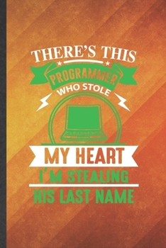 There's This Programmer Who Stole My Heart I'm Stealing His Last Name: Programmer Blank Lined Notebook Write Record. Practical Dad Mom Anniversary ... Writing Logbook, Vintage Retro 6X9 110 Page