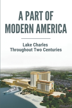 A Part Of Modern America: Lake Charles Throughout Two Centuries: Modern America Definition