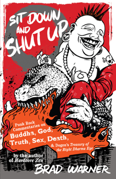 Paperback Sit Down and Shut Up: Punk Rock Commentaries on Buddha, God, Truth, Sex, Death, and Dogen's Treasury of the Right Dharma Eye Book