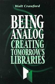 Paperback Being Analog: Creating Tomorrow's Libraries Book