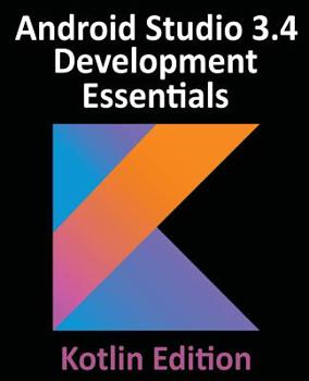 Paperback Android Studio 3.4 Development Essentials - Kotlin Edition: Developing Android 9 Apps Using Android Studio 3.4, Kotlin and Android Jetpack Book