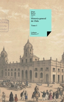 Historia general de Chile: Tomo I (Spanish Edition)