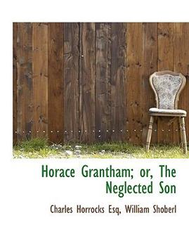 Horace Grantham; or, the Neglected Son