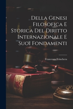 Paperback Della Genesi Filosofica E Storica Del Diritto Internazionale E Suoi Fondamenti [Italian] Book