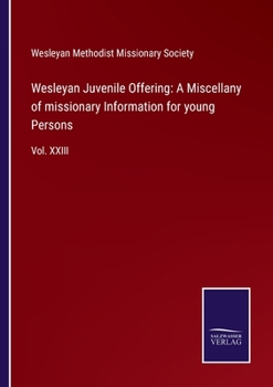 Wesleyan Juvenile Offering: A Miscellany of missionary Information for young Persons: Vol. XXIII