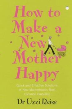Paperback How to Make a New Mother Happy : Quick and Effective Soloutions to New Motherhood's Most Common Problems Book