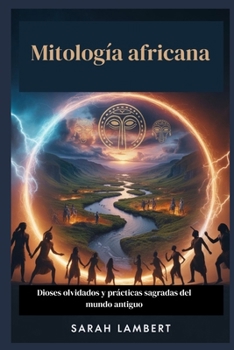 Mitología africana: Dioses olvidados y prácticas sagradas del mundo antiguo
