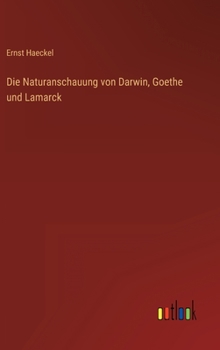 Die Naturanschauung von Darwin, Goethe und Lamarck