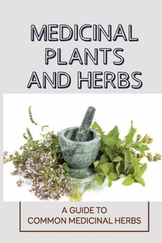 Paperback Medicinal Plants And Herbs: A Guide To Common Medicinal Herbs: Using Herbs From Your Garden Book