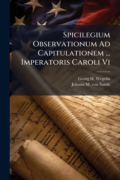 Paperback Spicilegium Observationum Ad Capitulationem ... Imperatoris Caroli Vi Book