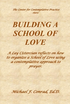 Paperback Building a School of Love: A Lay Cistercian reflects on how to organize a School of Love using a contemplative prayer approach. Book