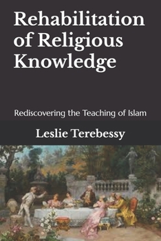 Paperback Rehabilitation of Religious Knowledge: Rediscovering the Teaching of Islam Book
