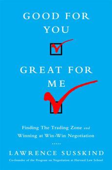 Hardcover Good for You, Great for Me: Finding the Trading Zone and Winning at Win-Win Negotiation Book
