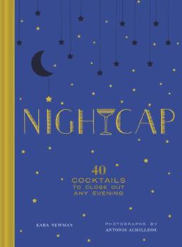 Hardcover Nightcap: More Than 40 Cocktails to Close Out Any Evening (Cocktails Book, Book of Mixed Drinks, Holiday, Housewarming, and Wedd Book