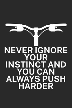 Never ignore your instinct and you can always: Mountainbike Logbuch/Tourbuch f�r Mountainbiker mit Spruch. 120 Seiten. Perfektes Geschenk.