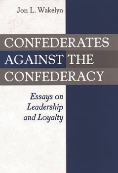 Hardcover Confederates Against the Confederacy: Essays on Leadership and Loyalty Book