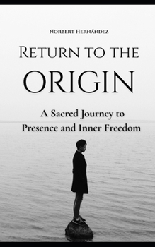 Return to the Origin: A Sacred Journey to Presence and Inner Freedom (The Inner Path Series o Essence & Transformation.)