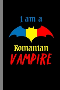 I Am A Romanian Vampire: Bloodsucker Spooky Bats Halloween Party Scary Hallows Eve All Saint's Day Celebration Gift For Celebrant And Trick Or Treat (6"x9") Lined Notebook To Write In