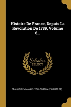 Paperback Histoire De France, Depuis La R?volution De 1789, Volume 6... [French] Book