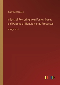 Paperback Industrial Poisoning from Fumes, Gases and Poisons of Manufacturing Processes: in large print Book