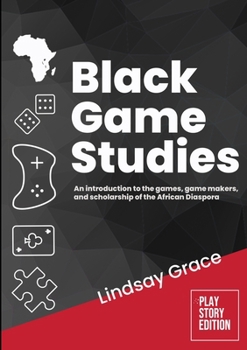 Paperback Black Game Studies: An Introduction to the Games, Game Makers and Scholarship of the African Diaspora Book