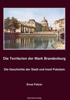 Paperback Territorien der Mark Brandenburg. Geschichte der Stadt und Insel Potsdam: Oder Geschichte der einzelnen Kreise, Städte, Rittergüter und Dörfer in ders [German] Book