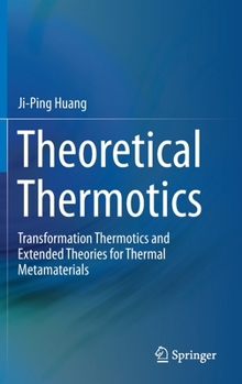 Hardcover Theoretical Thermotics: Transformation Thermotics and Extended Theories for Thermal Metamaterials Book