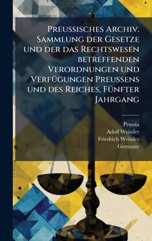 Hardcover Preussisches Archiv. Sammlung der Gesetze und der das Rechtswesen betreffenden Verordnungen und VerfÃ1/4gungen Preussens und des Reiches, FÃ1/4nfter J [German] Book