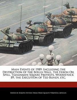 Paperback Main Events of 1989: Including the Destruction of the Berlin Wall, the EXXON Oil Spill, Tiananmen Square Protests, Woodstock 89, the Execut Book