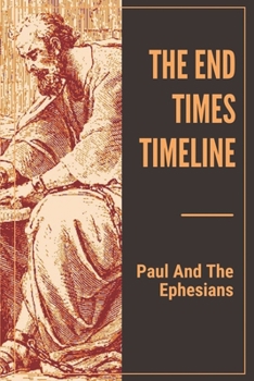 Paperback The End Times Timeline: Paul And The Ephesians: The End-Times By The Ancient Church Fathers Book