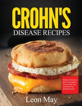 Paperback Crohn's Disease Recipes: Delicious Recipes to Relieve Symptoms, Prevent Flare-Ups, and Boost Your Immune System Book