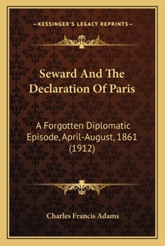Seward And The Declaration Of Paris: A Forgotten Diplomatic Episode, April-August, 1861 (1912)