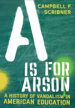 Hardcover A is for Arson: A History of Vandalism in American Education Book