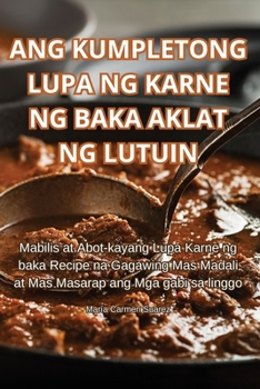 Paperback Ang Kumpletong Lupa Ng Karne Ng Baka Aklat Ng Lutuin [Philippine (Other)] Book