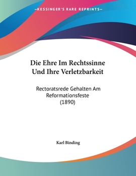 Paperback Die Ehre Im Rechtssinne Und Ihre Verletzbarkeit: Rectoratsrede Gehalten Am Reformationsfeste (1890) [German] Book