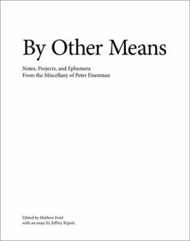 Hardcover By Other Means: Notes, Projects, and Ephemera from the Miscellany of Peter Eisenman Book