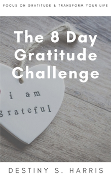 Paperback The 8 Day Gratitude Challenge: Focus On Gratitude & Transform Your Life Book
