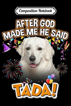 Paperback Composition Notebook: Kuvasz Happy Ta-da After God made me He said Ta-da Journal/Notebook Blank Lined Ruled 6x9 100 Pages Book